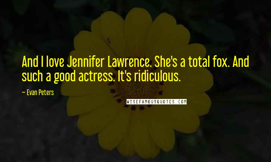 Evan Peters Quotes: And I love Jennifer Lawrence. She's a total fox. And such a good actress. It's ridiculous.