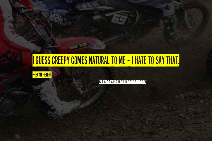 Evan Peters Quotes: I guess creepy comes natural to me - I hate to say that.