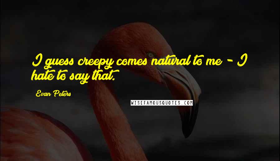 Evan Peters Quotes: I guess creepy comes natural to me - I hate to say that.