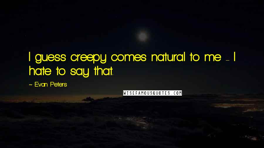 Evan Peters Quotes: I guess creepy comes natural to me - I hate to say that.