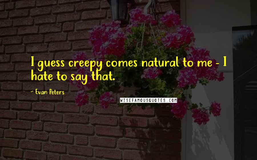 Evan Peters Quotes: I guess creepy comes natural to me - I hate to say that.