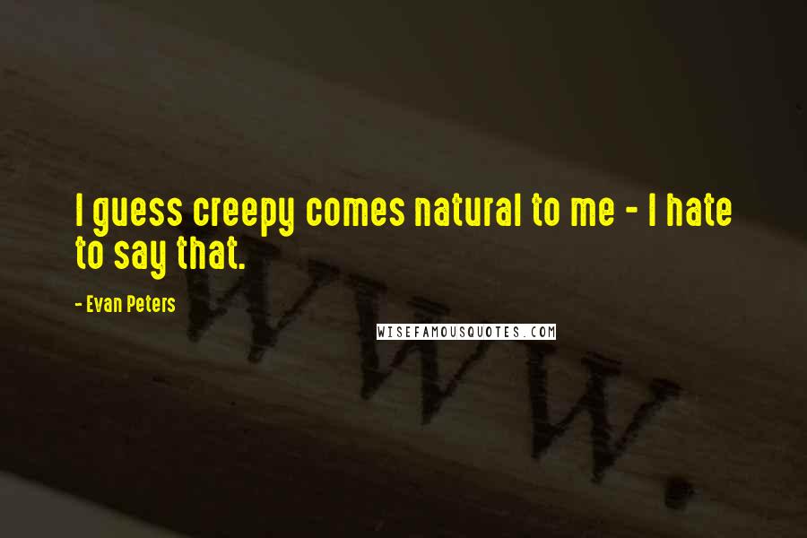 Evan Peters Quotes: I guess creepy comes natural to me - I hate to say that.