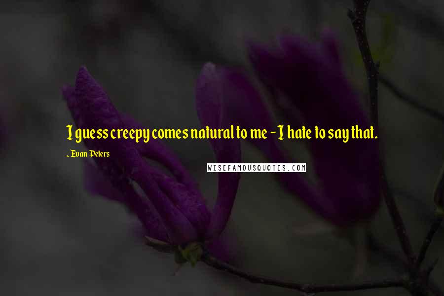 Evan Peters Quotes: I guess creepy comes natural to me - I hate to say that.