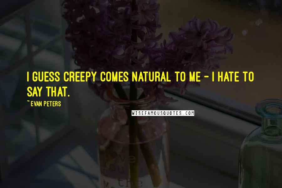 Evan Peters Quotes: I guess creepy comes natural to me - I hate to say that.