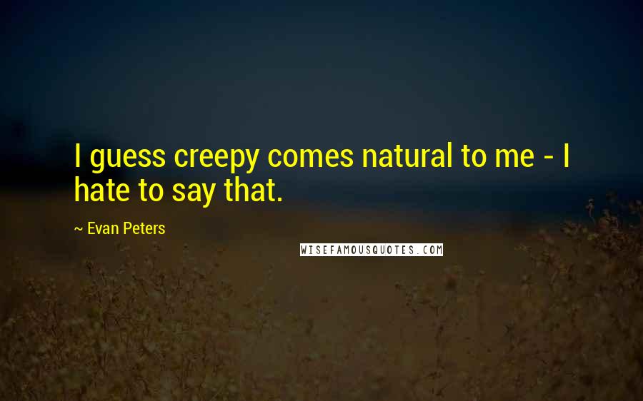 Evan Peters Quotes: I guess creepy comes natural to me - I hate to say that.
