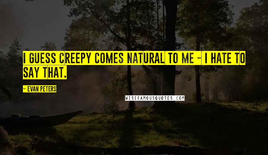 Evan Peters Quotes: I guess creepy comes natural to me - I hate to say that.