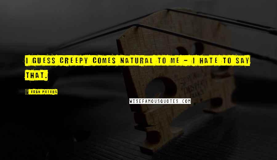 Evan Peters Quotes: I guess creepy comes natural to me - I hate to say that.