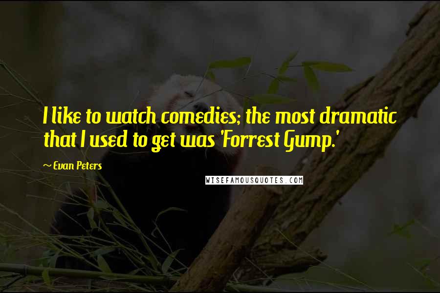 Evan Peters Quotes: I like to watch comedies; the most dramatic that I used to get was 'Forrest Gump.'
