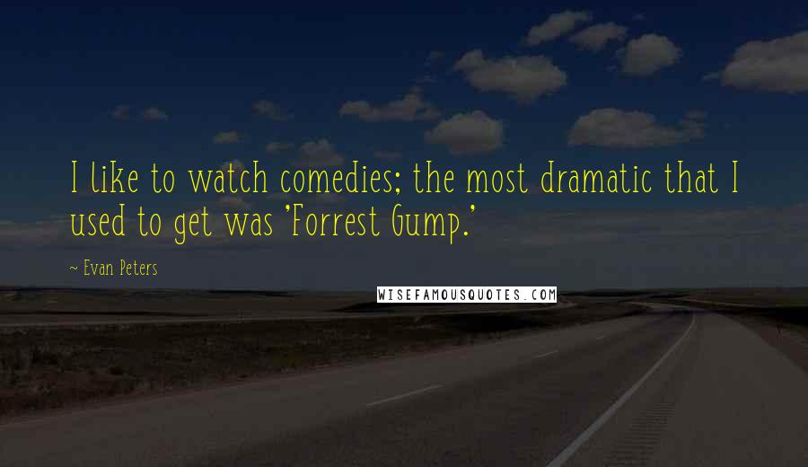 Evan Peters Quotes: I like to watch comedies; the most dramatic that I used to get was 'Forrest Gump.'