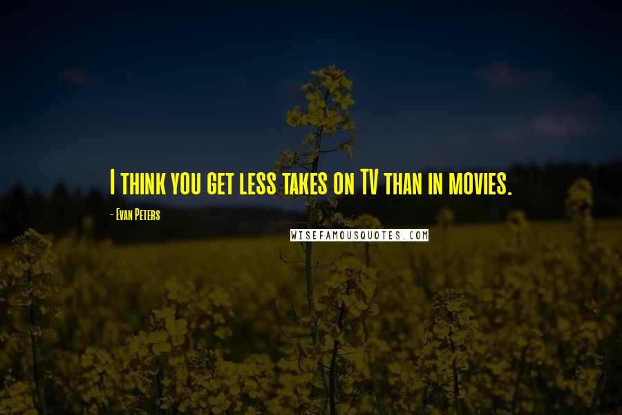 Evan Peters Quotes: I think you get less takes on TV than in movies.