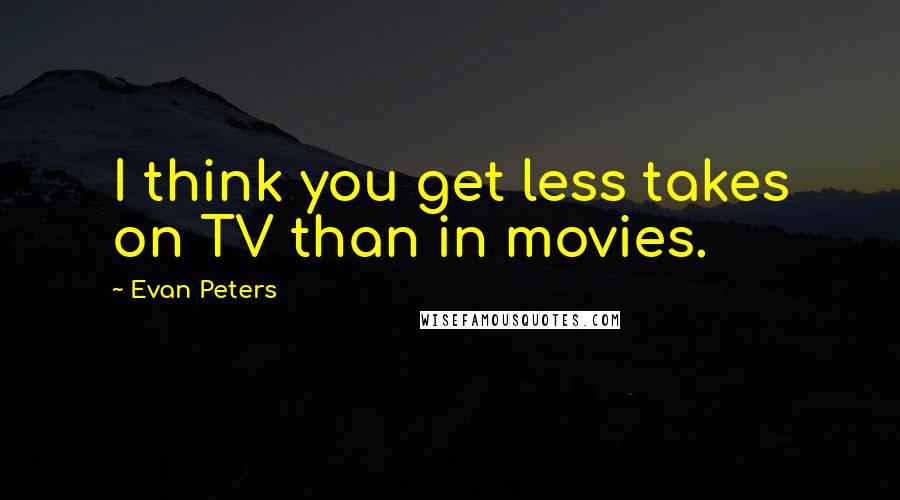 Evan Peters Quotes: I think you get less takes on TV than in movies.