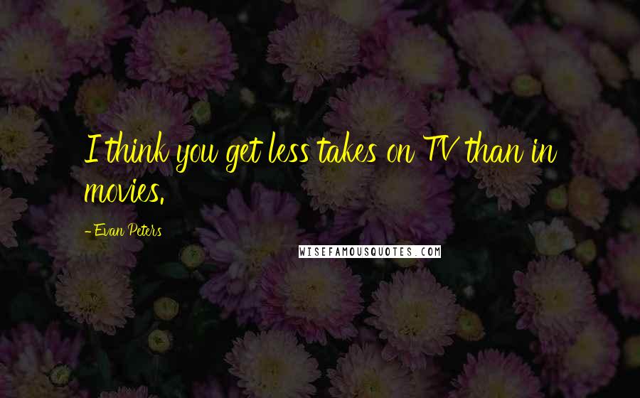 Evan Peters Quotes: I think you get less takes on TV than in movies.