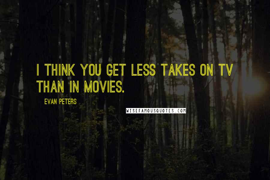Evan Peters Quotes: I think you get less takes on TV than in movies.