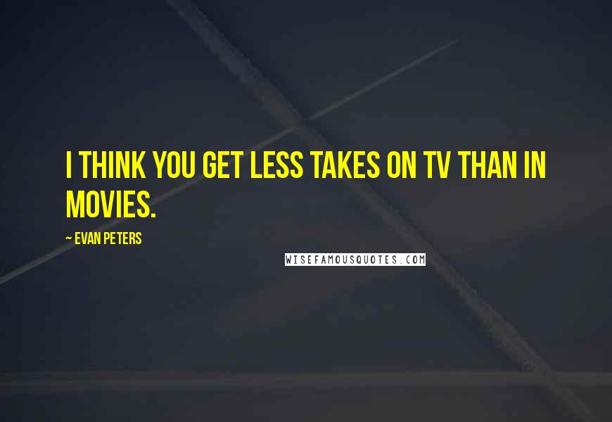 Evan Peters Quotes: I think you get less takes on TV than in movies.