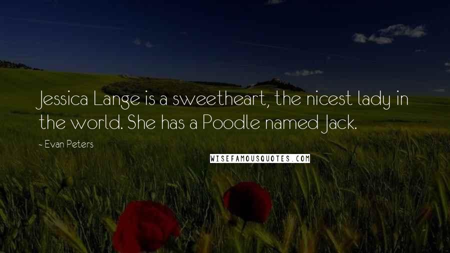 Evan Peters Quotes: Jessica Lange is a sweetheart, the nicest lady in the world. She has a Poodle named Jack.