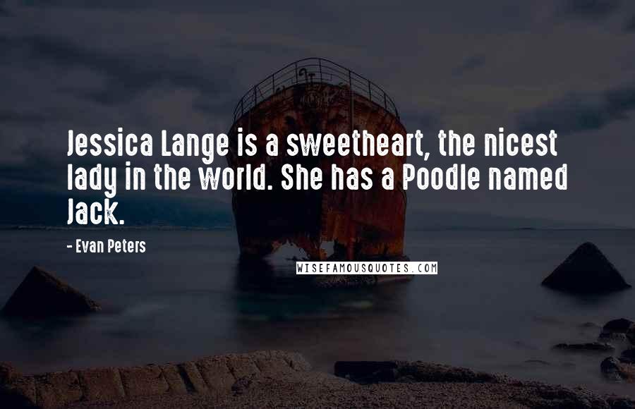 Evan Peters Quotes: Jessica Lange is a sweetheart, the nicest lady in the world. She has a Poodle named Jack.