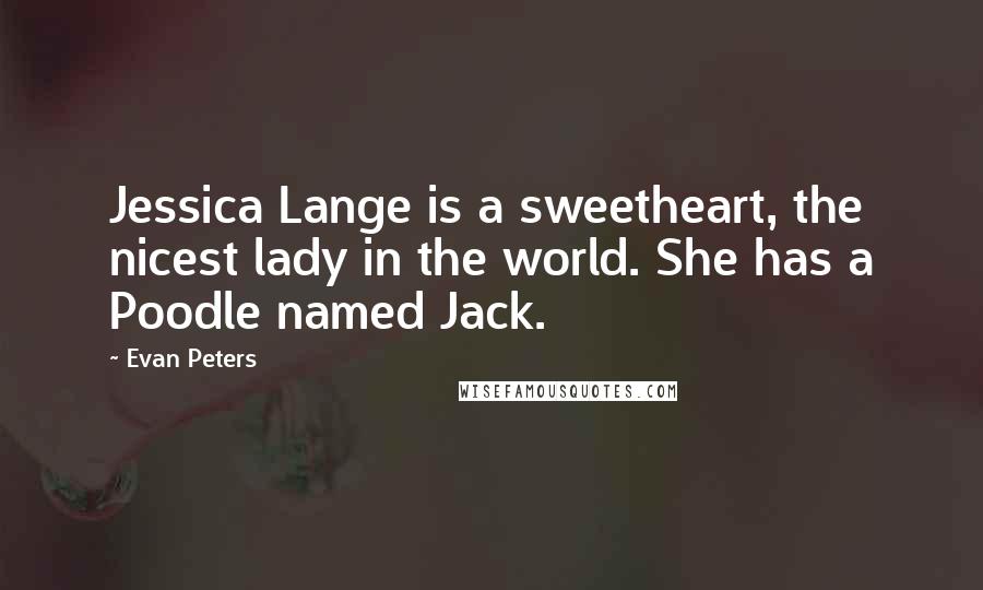 Evan Peters Quotes: Jessica Lange is a sweetheart, the nicest lady in the world. She has a Poodle named Jack.