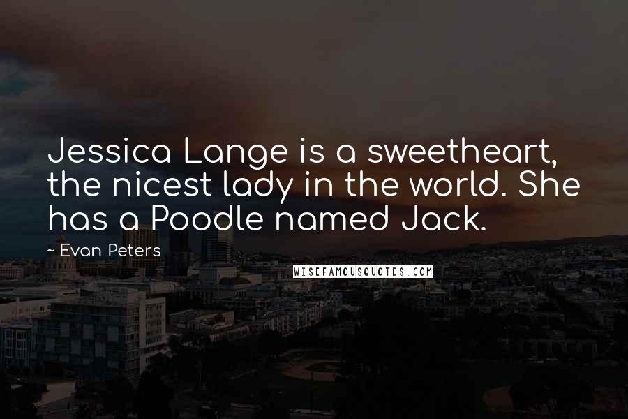 Evan Peters Quotes: Jessica Lange is a sweetheart, the nicest lady in the world. She has a Poodle named Jack.