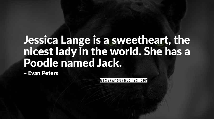 Evan Peters Quotes: Jessica Lange is a sweetheart, the nicest lady in the world. She has a Poodle named Jack.