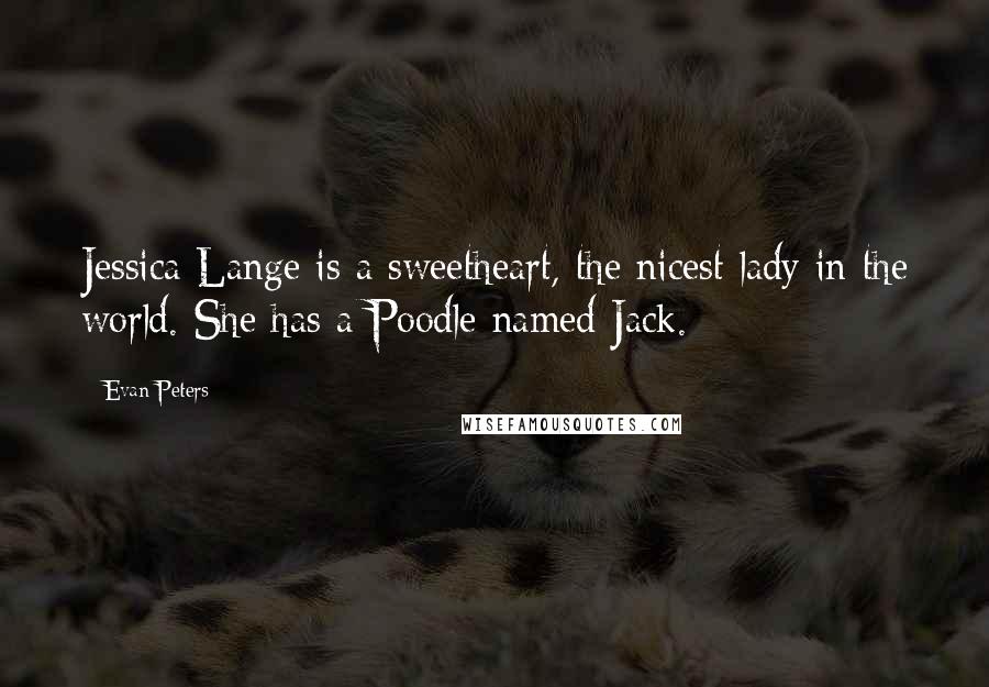 Evan Peters Quotes: Jessica Lange is a sweetheart, the nicest lady in the world. She has a Poodle named Jack.