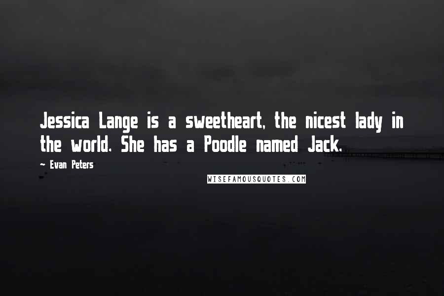 Evan Peters Quotes: Jessica Lange is a sweetheart, the nicest lady in the world. She has a Poodle named Jack.