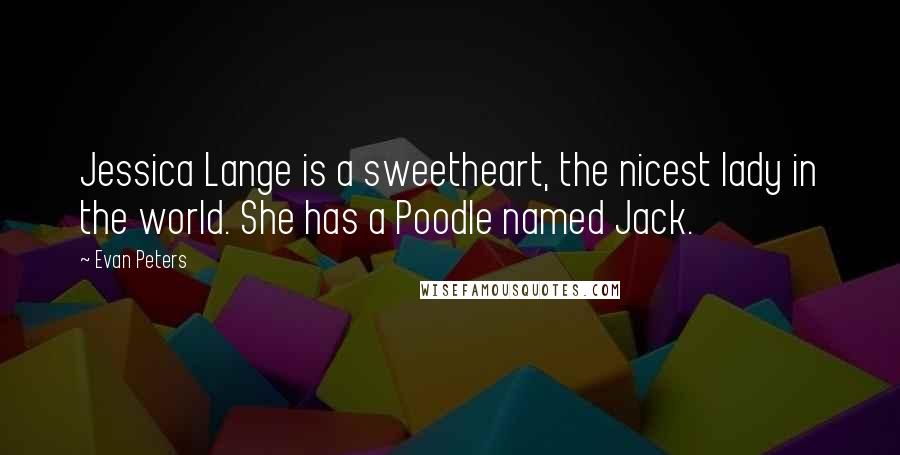 Evan Peters Quotes: Jessica Lange is a sweetheart, the nicest lady in the world. She has a Poodle named Jack.