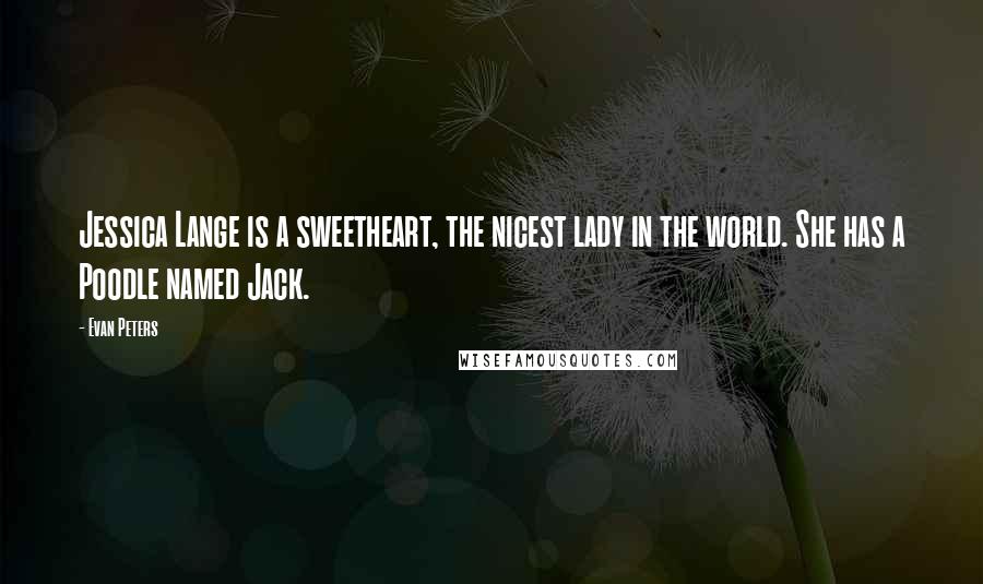 Evan Peters Quotes: Jessica Lange is a sweetheart, the nicest lady in the world. She has a Poodle named Jack.