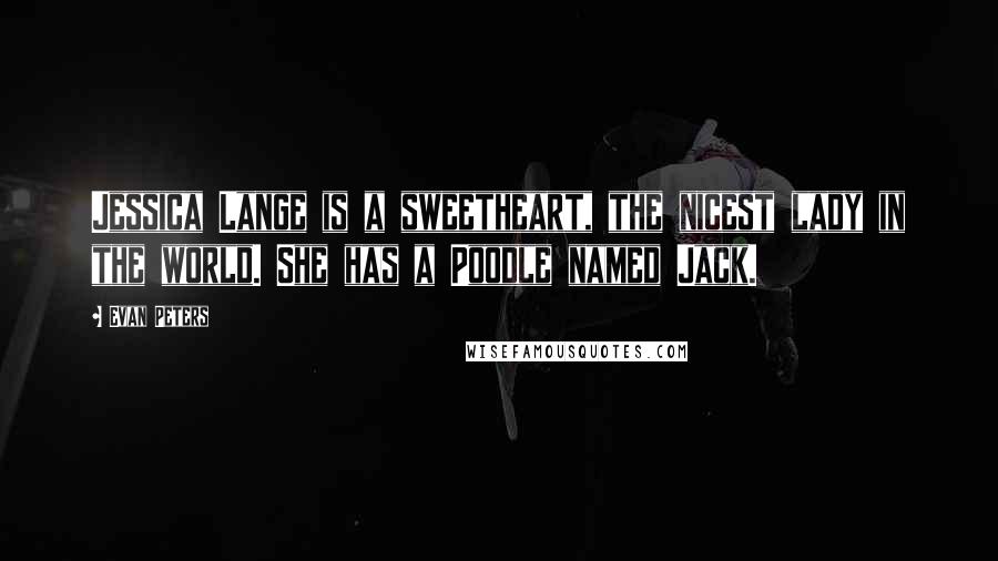 Evan Peters Quotes: Jessica Lange is a sweetheart, the nicest lady in the world. She has a Poodle named Jack.