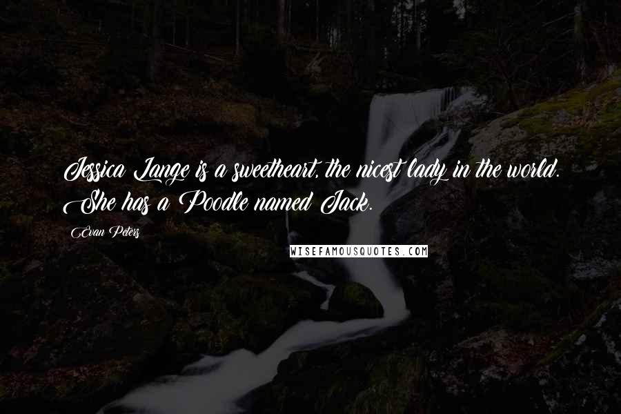 Evan Peters Quotes: Jessica Lange is a sweetheart, the nicest lady in the world. She has a Poodle named Jack.