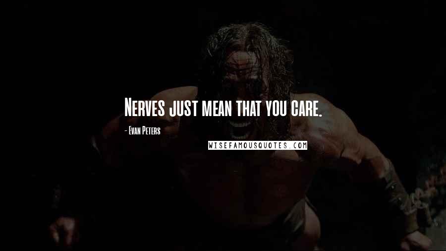 Evan Peters Quotes: Nerves just mean that you care.