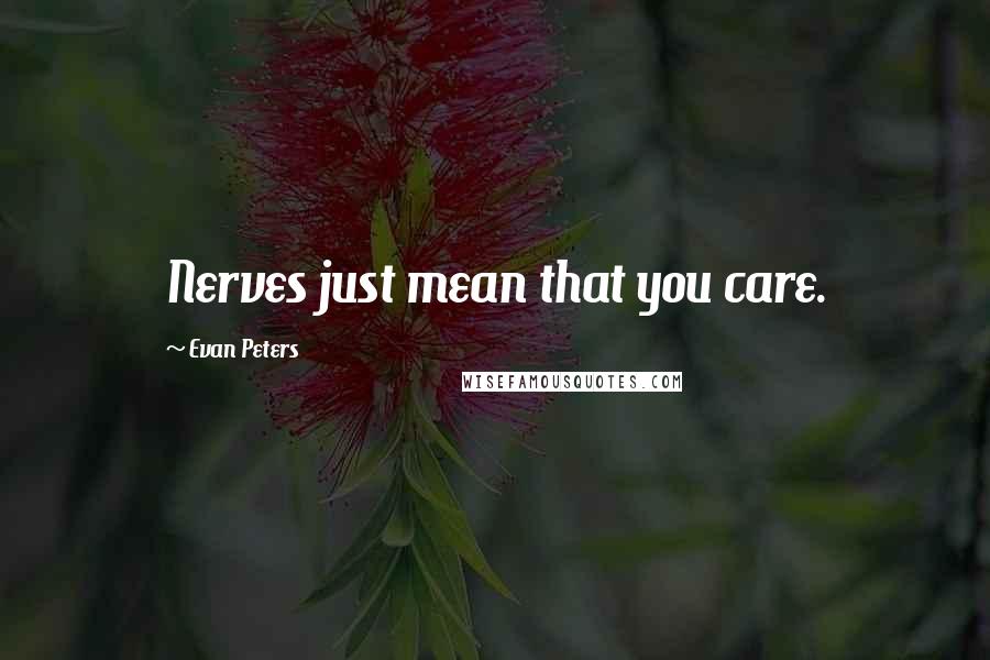 Evan Peters Quotes: Nerves just mean that you care.