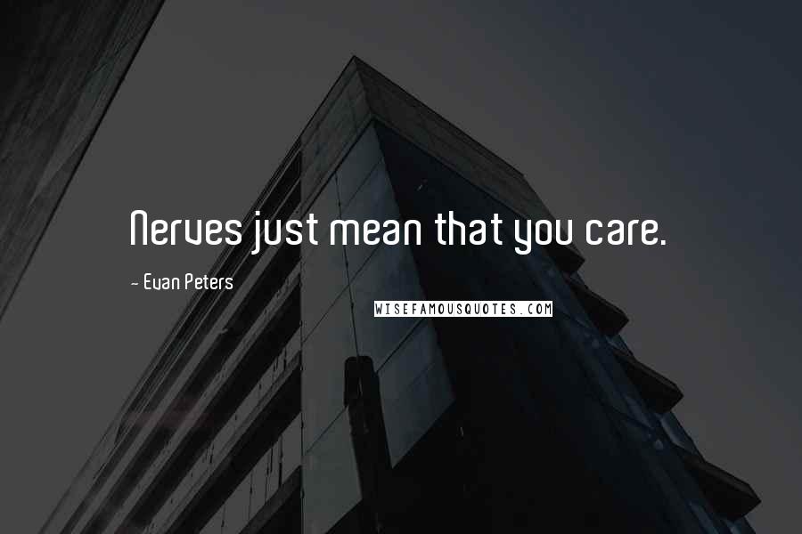 Evan Peters Quotes: Nerves just mean that you care.