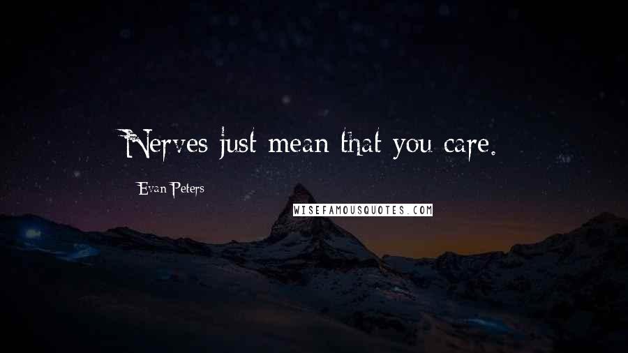 Evan Peters Quotes: Nerves just mean that you care.