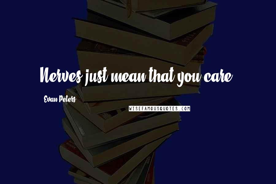 Evan Peters Quotes: Nerves just mean that you care.