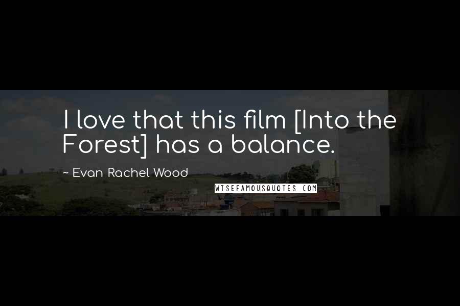 Evan Rachel Wood Quotes: I love that this film [Into the Forest] has a balance.