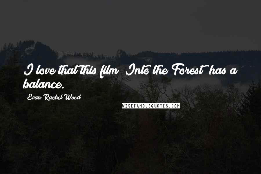 Evan Rachel Wood Quotes: I love that this film [Into the Forest] has a balance.