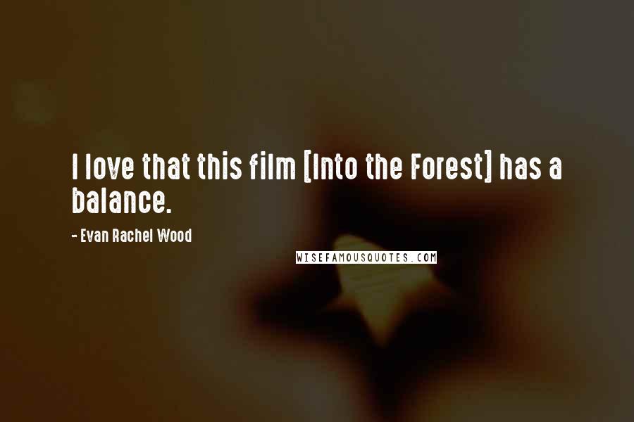 Evan Rachel Wood Quotes: I love that this film [Into the Forest] has a balance.