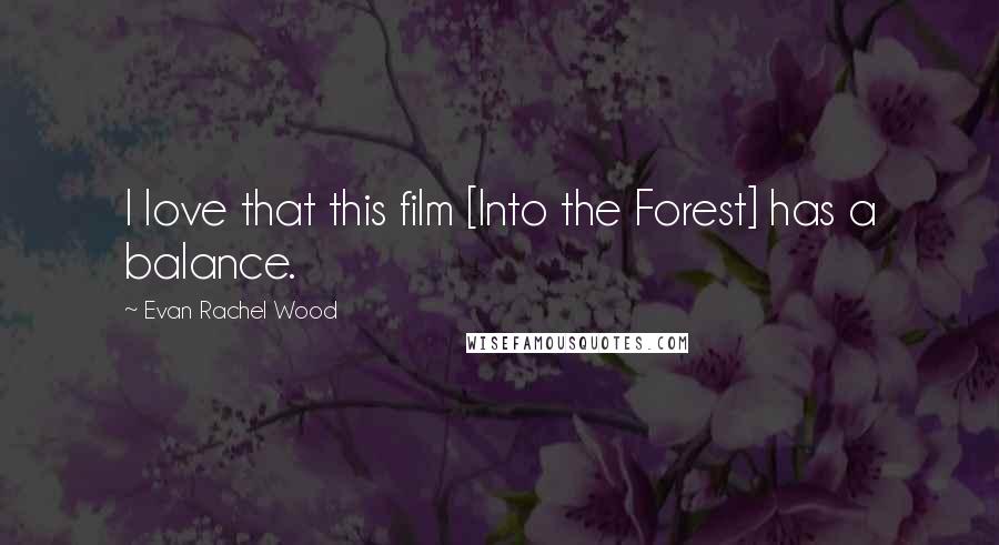 Evan Rachel Wood Quotes: I love that this film [Into the Forest] has a balance.