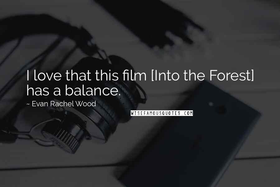 Evan Rachel Wood Quotes: I love that this film [Into the Forest] has a balance.