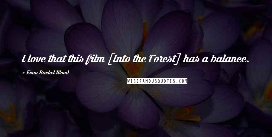 Evan Rachel Wood Quotes: I love that this film [Into the Forest] has a balance.