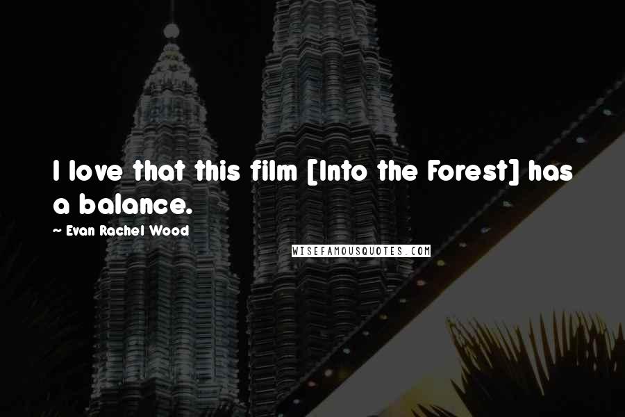 Evan Rachel Wood Quotes: I love that this film [Into the Forest] has a balance.