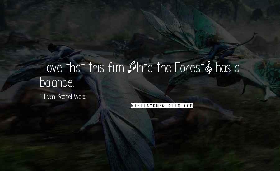 Evan Rachel Wood Quotes: I love that this film [Into the Forest] has a balance.