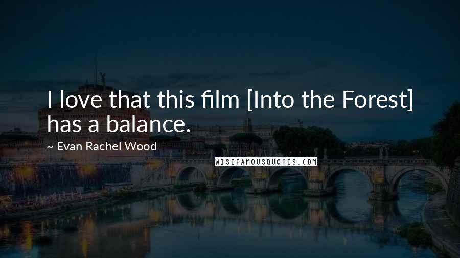 Evan Rachel Wood Quotes: I love that this film [Into the Forest] has a balance.