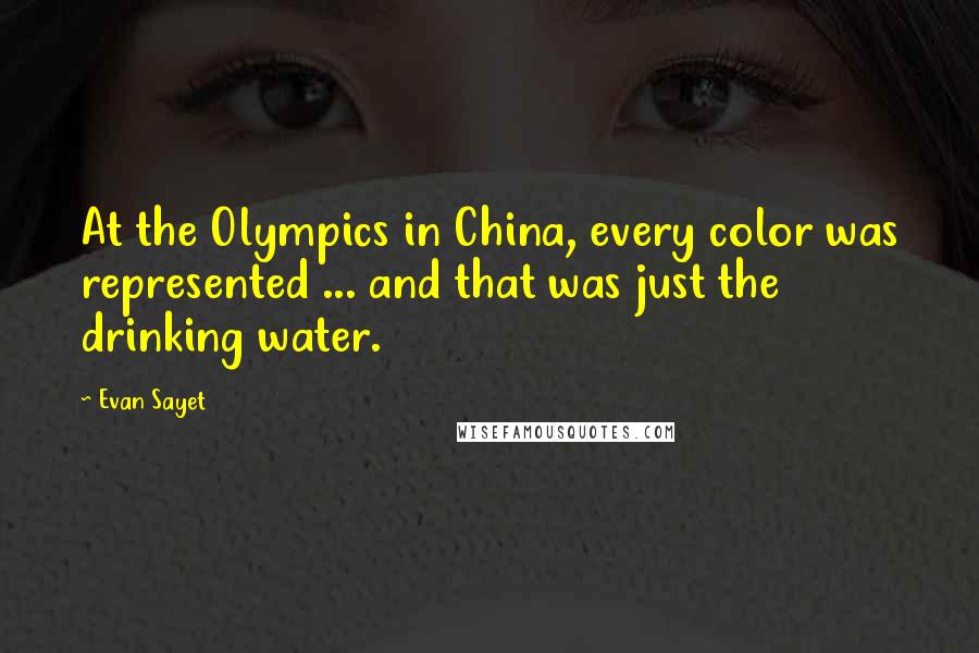 Evan Sayet Quotes: At the Olympics in China, every color was represented ... and that was just the drinking water.