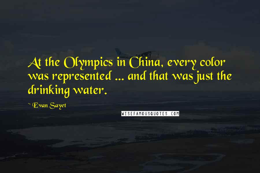 Evan Sayet Quotes: At the Olympics in China, every color was represented ... and that was just the drinking water.