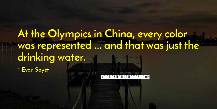 Evan Sayet Quotes: At the Olympics in China, every color was represented ... and that was just the drinking water.