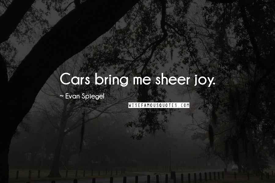 Evan Spiegel Quotes: Cars bring me sheer joy.