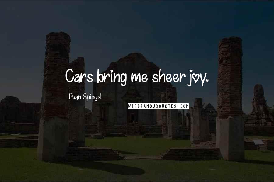 Evan Spiegel Quotes: Cars bring me sheer joy.