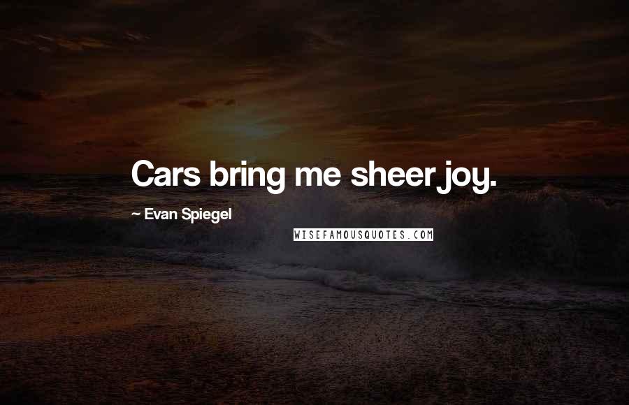 Evan Spiegel Quotes: Cars bring me sheer joy.