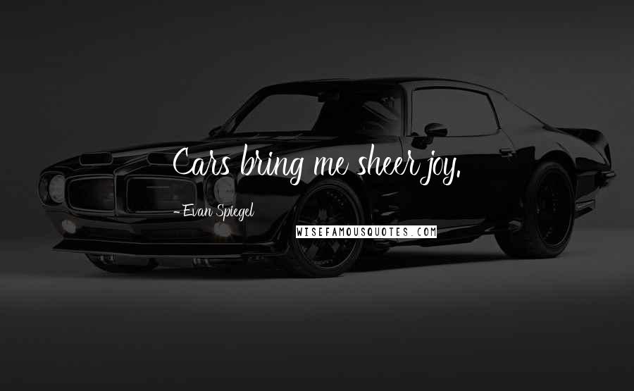 Evan Spiegel Quotes: Cars bring me sheer joy.